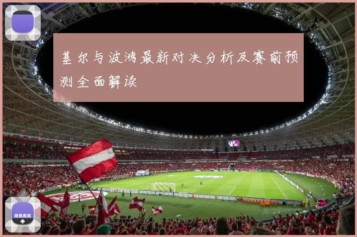 基尔与波鸿最新对决分析及赛前预测全面解读
